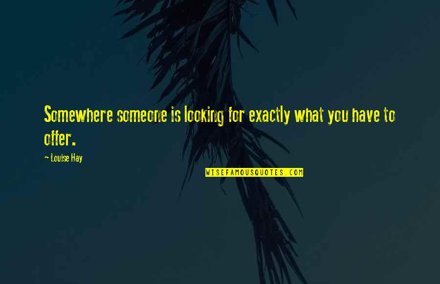 1900 Quotes By Louise Hay: Somewhere someone is looking for exactly what you