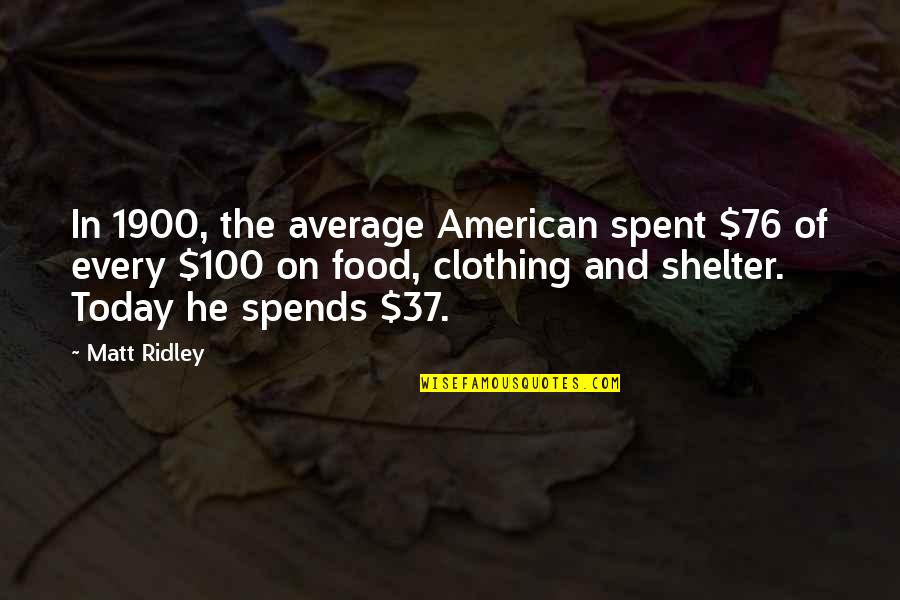 1900 Quotes By Matt Ridley: In 1900, the average American spent $76 of