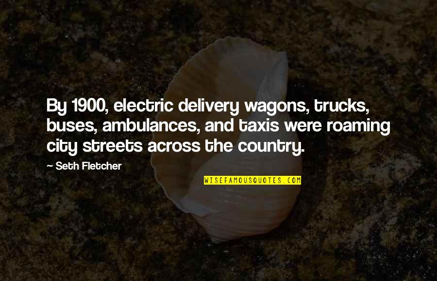 1900 Quotes By Seth Fletcher: By 1900, electric delivery wagons, trucks, buses, ambulances,