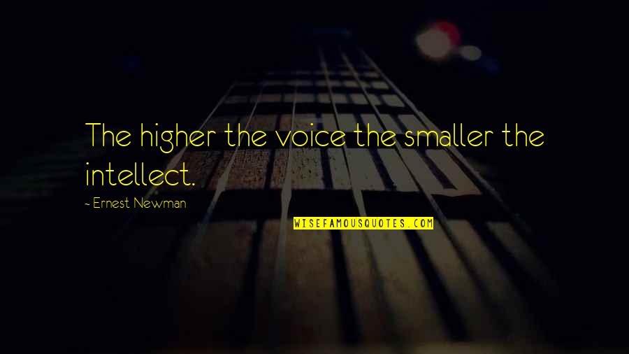 19001006 Quotes By Ernest Newman: The higher the voice the smaller the intellect. 19001006 Quotes By Ernest Newman: The higher the voice the smaller the intellect.