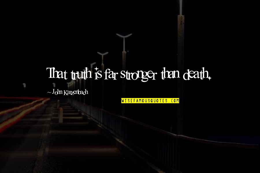 19001006 Quotes By John Katzenbach: That truth is far stronger than death. 19001006 Quotes By John Katzenbach: That truth is far stronger than death.