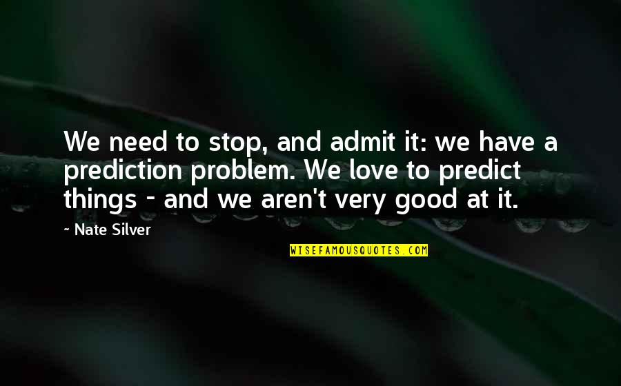 19001950 Quotes By Nate Silver: We need to stop, and admit it: we 19001950 Quotes By Nate Silver: We need to stop, and admit it: we