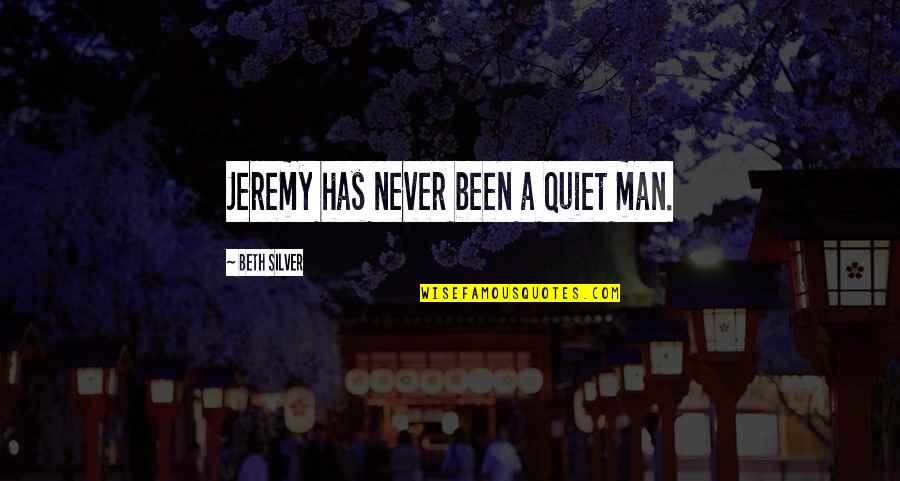 1900's Love Quotes By Beth Silver: Jeremy has never been a quiet man.