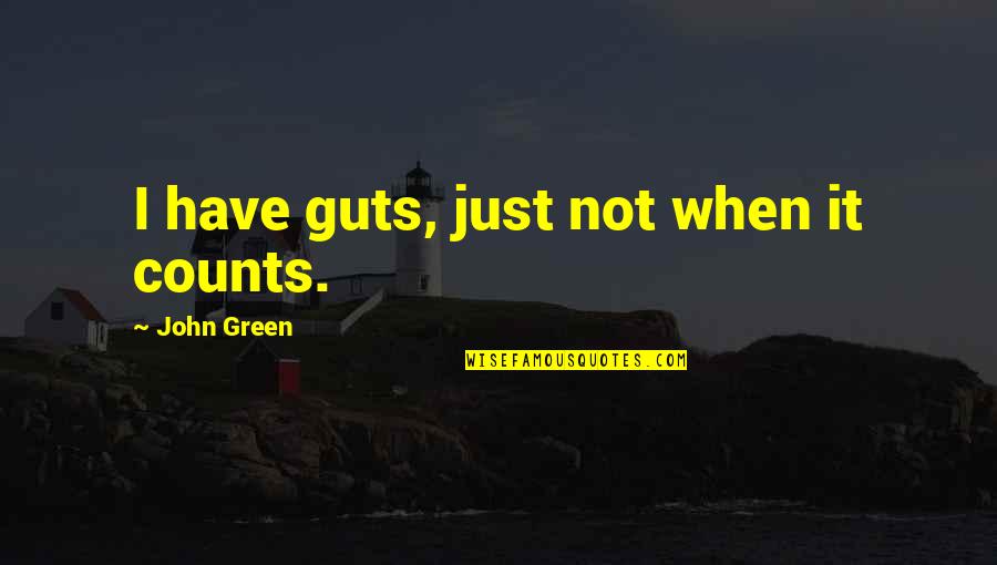 1900's Love Quotes By John Green: I have guts, just not when it counts.