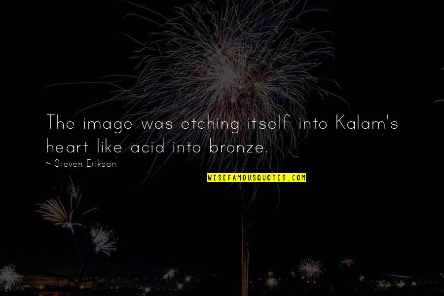 1900s Timeline Quotes By Steven Erikson: The image was etching itself into Kalam's heart