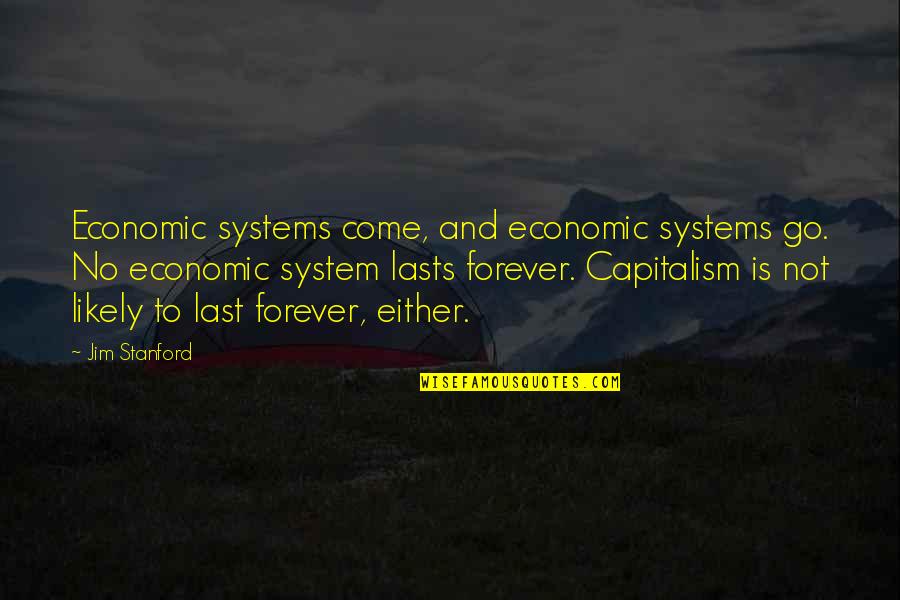 1902 Dime Quotes By Jim Stanford: Economic systems come, and economic systems go. No