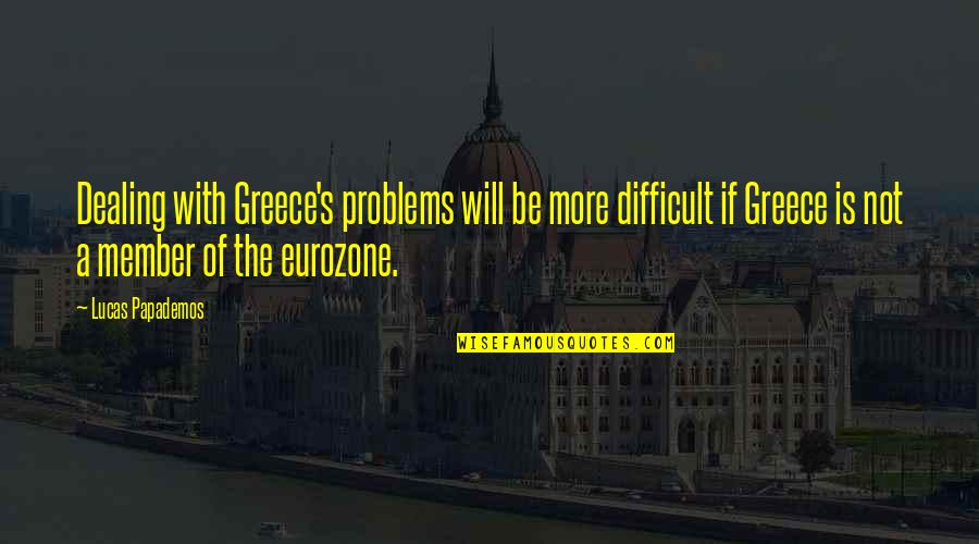 1902 Dime Quotes By Lucas Papademos: Dealing with Greece's problems will be more difficult