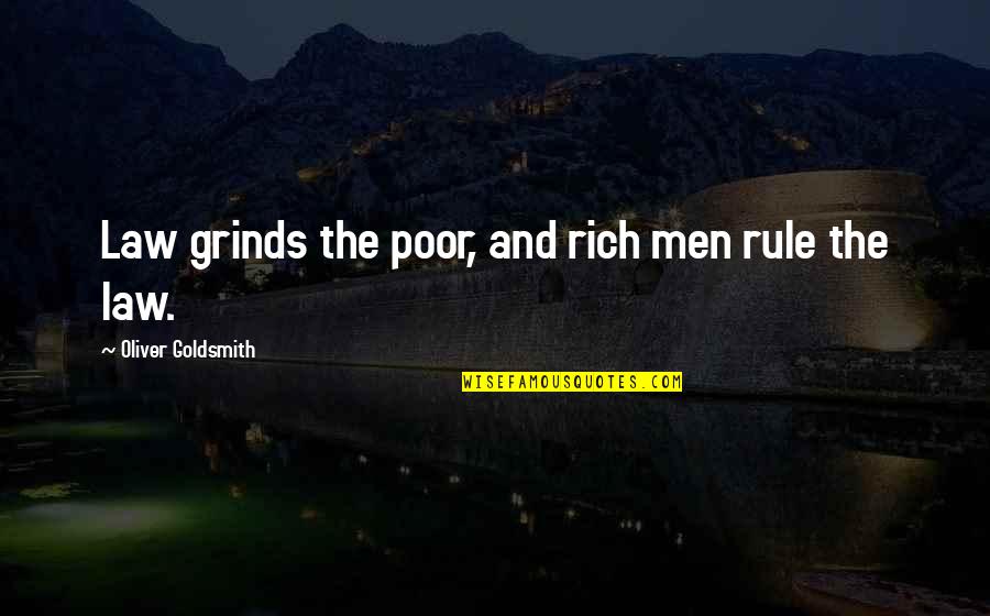1902 Dime Quotes By Oliver Goldsmith: Law grinds the poor, and rich men rule