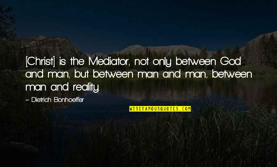 19020 Quotes By Dietrich Bonhoeffer: [Christ] is the Mediator, not only between God