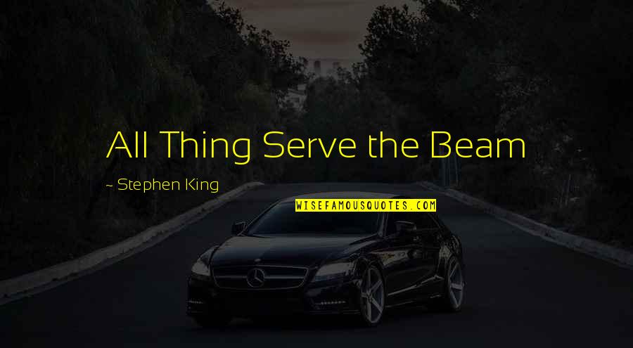 19020 Quotes By Stephen King: All Thing Serve the Beam