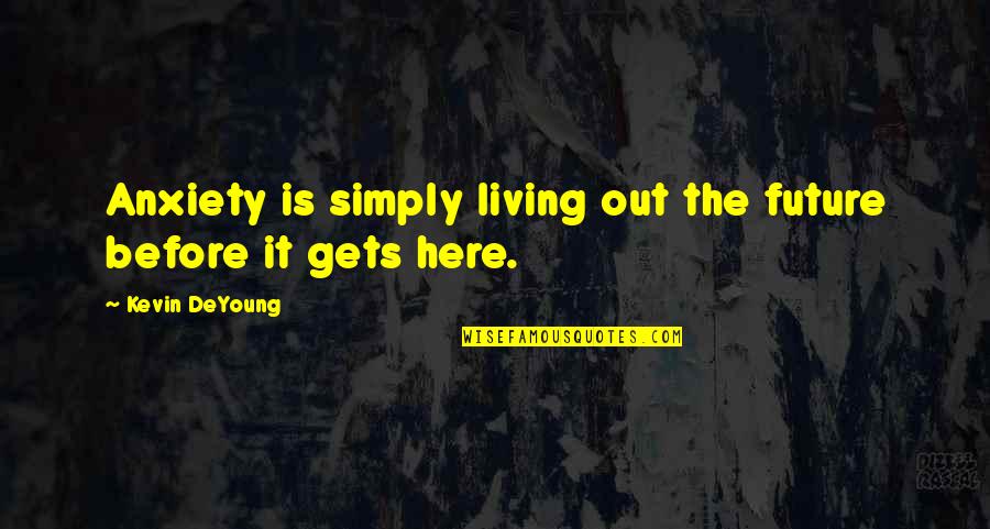 1903 Dime Quotes By Kevin DeYoung: Anxiety is simply living out the future before 1903 Dime Quotes By Kevin DeYoung: Anxiety is simply living out the future before