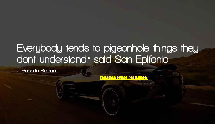 1903 Dime Quotes By Roberto Bolano: Everybody tends to pigeonhole things they don't understand,"