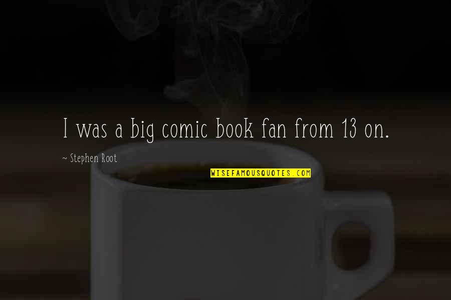 1904 Bir Quotes By Stephen Root: I was a big comic book fan from