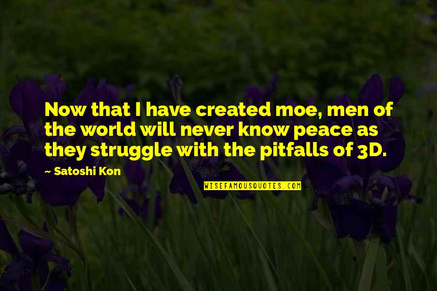 1904 Olympics Quotes By Satoshi Kon: Now that I have created moe, men of 1904 Olympics Quotes By Satoshi Kon: Now that I have created moe, men of
