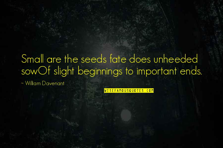 1904 World's Fair Quotes By William Davenant: Small are the seeds fate does unheeded sowOf 1904 World's Fair Quotes By William Davenant: Small are the seeds fate does unheeded sowOf