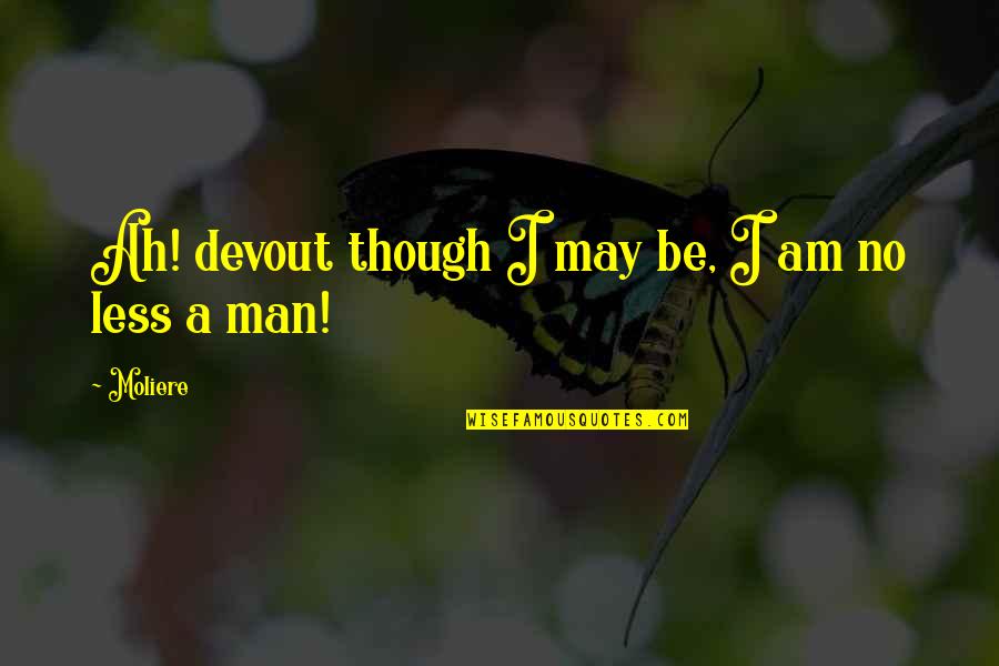 1905 Nickel Quotes By Moliere: Ah! devout though I may be, I am
