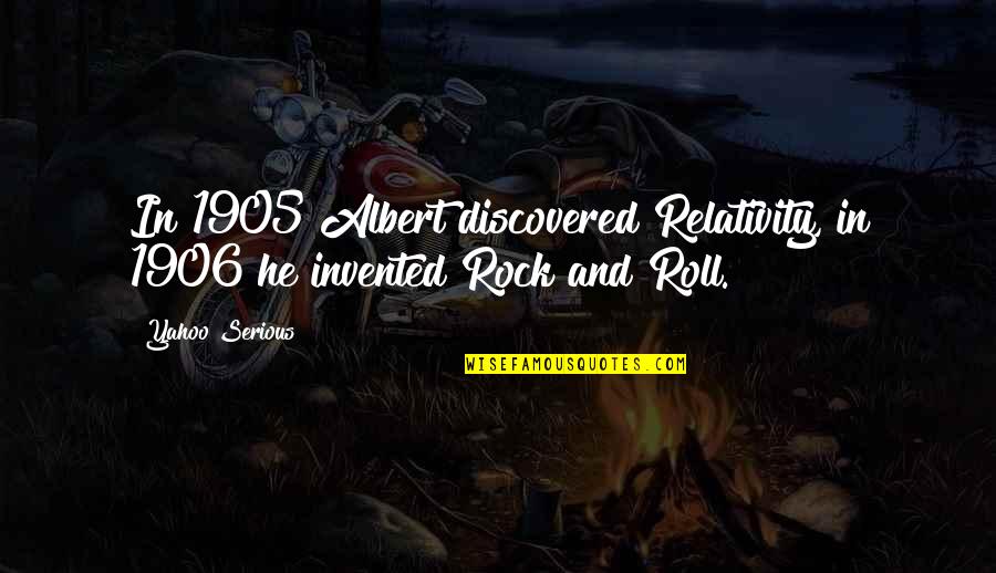 1906 Quotes By Yahoo Serious: In 1905 Albert discovered Relativity, in 1906 he