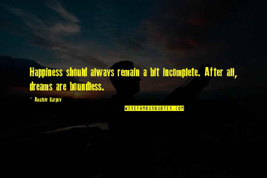 1907 Dime Quotes By Anatoly Karpov: Happiness should always remain a bit incomplete. After