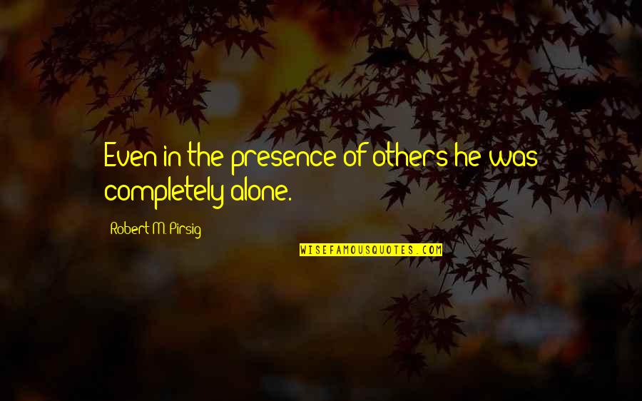 1907 Half Dollar Quotes By Robert M. Pirsig: Even in the presence of others he was