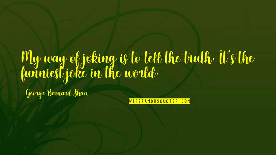 1907 Quarter Quotes By George Bernard Shaw: My way of joking is to tell the