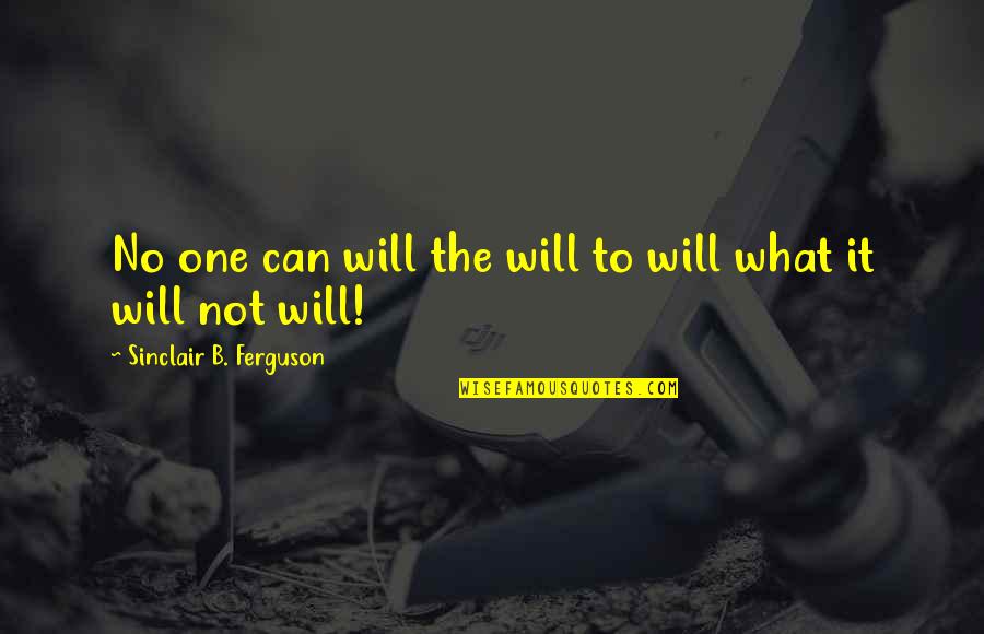 1907 Quarter Quotes By Sinclair B. Ferguson: No one can will the will to will