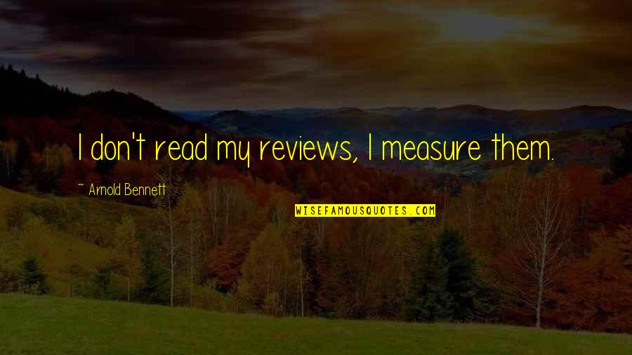 1908 World Quotes By Arnold Bennett: I don't read my reviews, I measure them.