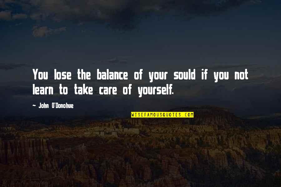 1908 World Quotes By John O'Donohue: You lose the balance of your sould if