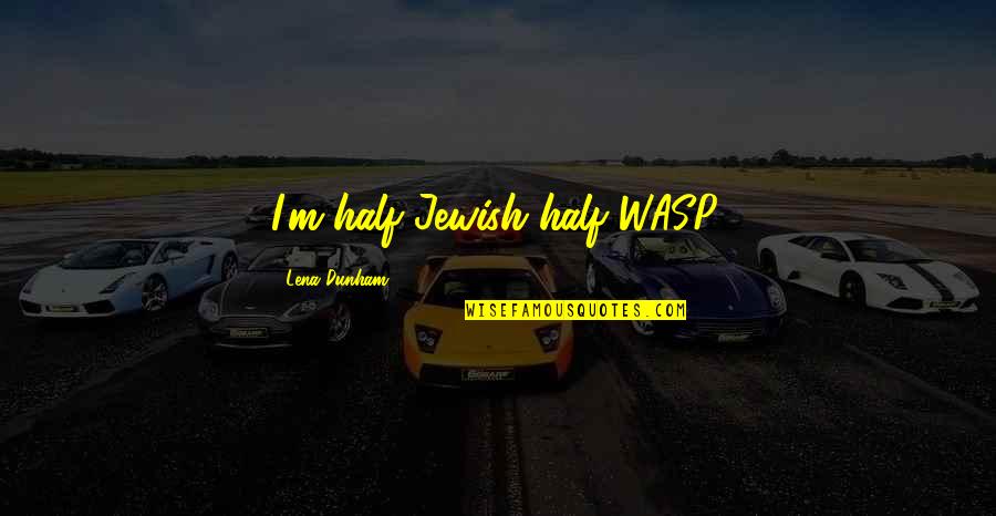 1908 World Quotes By Lena Dunham: I'm half Jewish half WASP.