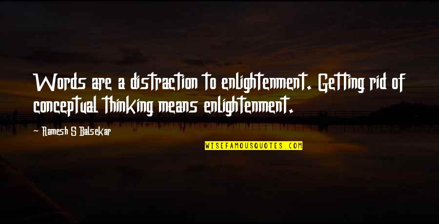 1908 World Quotes By Ramesh S Balsekar: Words are a distraction to enlightenment. Getting rid