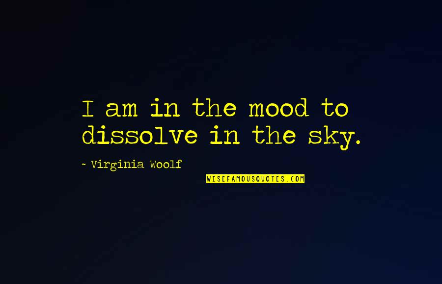 1908 World Quotes By Virginia Woolf: I am in the mood to dissolve in