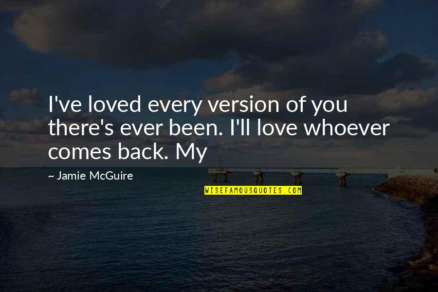 1910 Famous Quotes By Jamie McGuire: I've loved every version of you there's ever