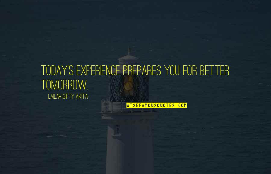 1910 Famous Quotes By Lailah Gifty Akita: Today's experience prepares you for better tomorrow.