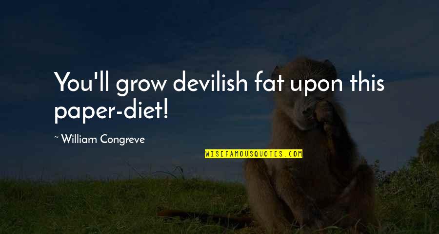 1910 Famous Quotes By William Congreve: You'll grow devilish fat upon this paper-diet!
