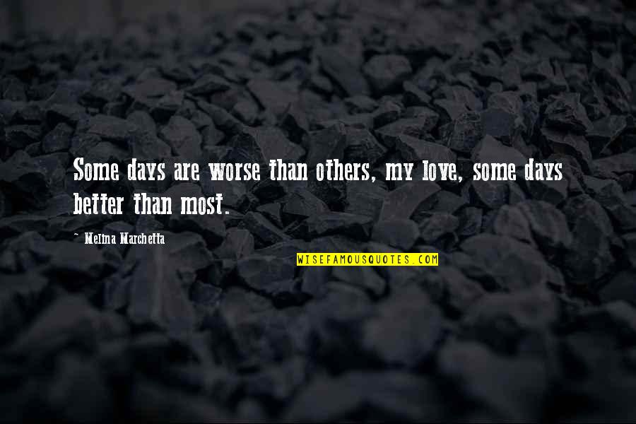 1911 1918 Quotes By Melina Marchetta: Some days are worse than others, my love, 1911 1918 Quotes By Melina Marchetta: Some days are worse than others, my love,