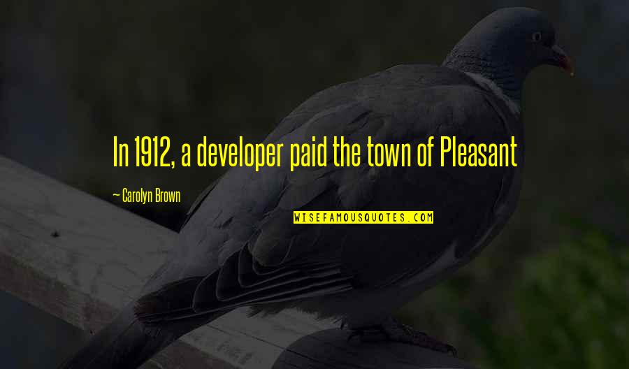 1912 V Quotes By Carolyn Brown: In 1912, a developer paid the town of
