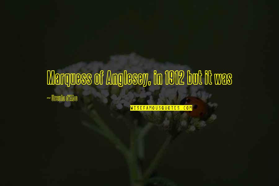 1912 V Quotes By Ursula D'Abo: Marquess of Anglesey, in 1912 but it was