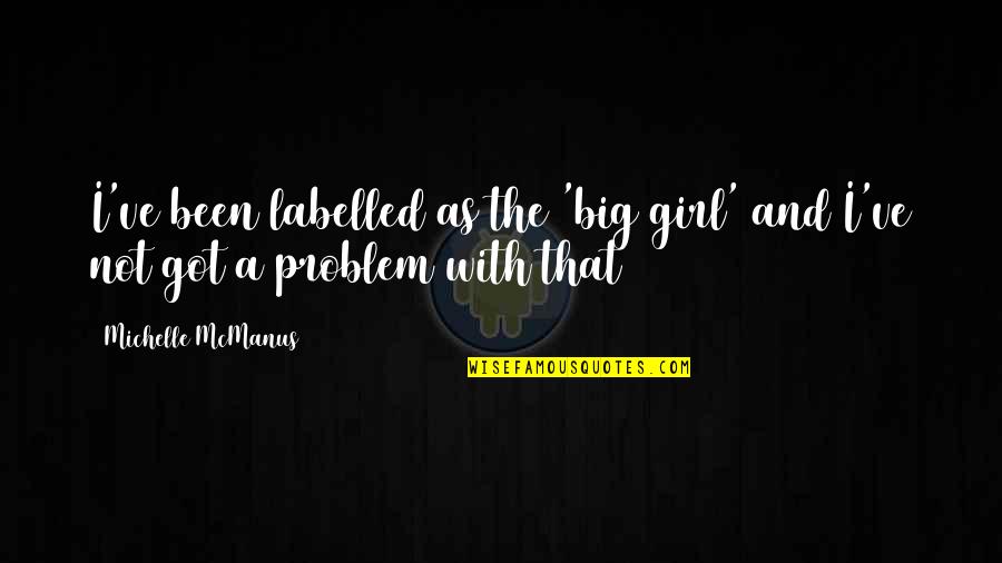 1913 Lockout Quotes By Michelle McManus: I've been labelled as the 'big girl' and 1913 Lockout Quotes By Michelle McManus: I've been labelled as the 'big girl' and