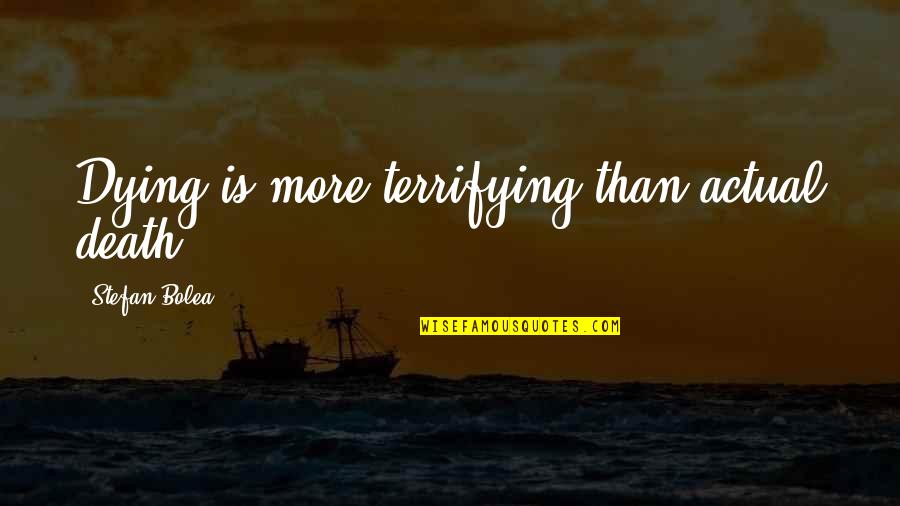 1914 1918 History Quotes By Stefan Bolea: Dying is more terrifying than actual death. 1914 1918 History Quotes By Stefan Bolea: Dying is more terrifying than actual death.