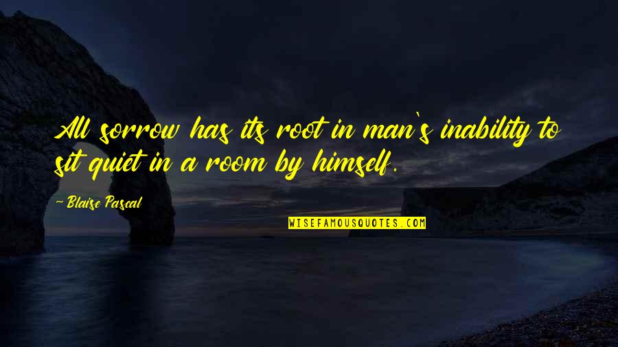 1914 1918 What Happened Quotes By Blaise Pascal: All sorrow has its root in man's inability