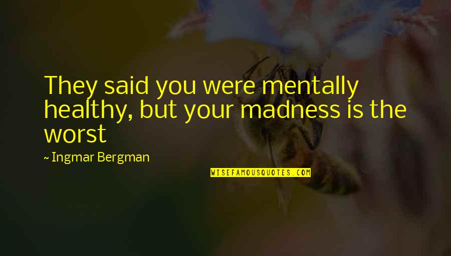 1916 Calendar Quotes By Ingmar Bergman: They said you were mentally healthy, but your