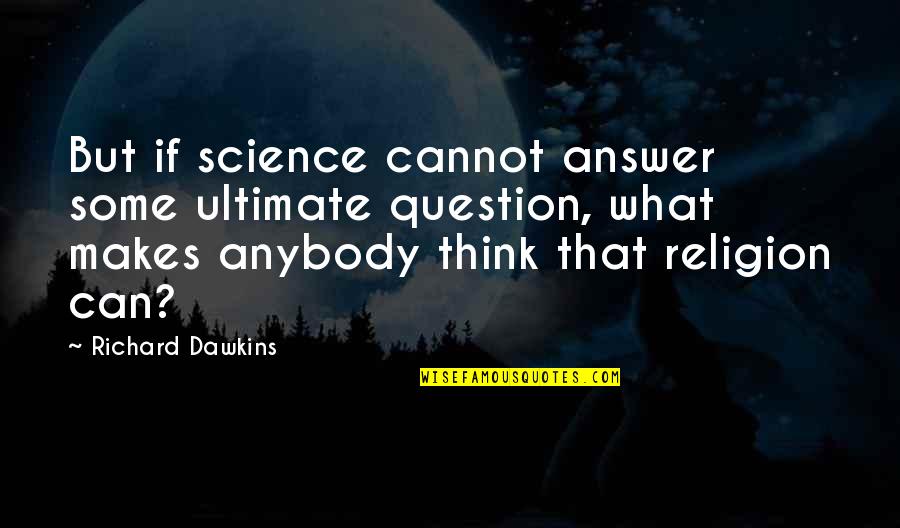 1916 Election Quotes By Richard Dawkins: But if science cannot answer some ultimate question,