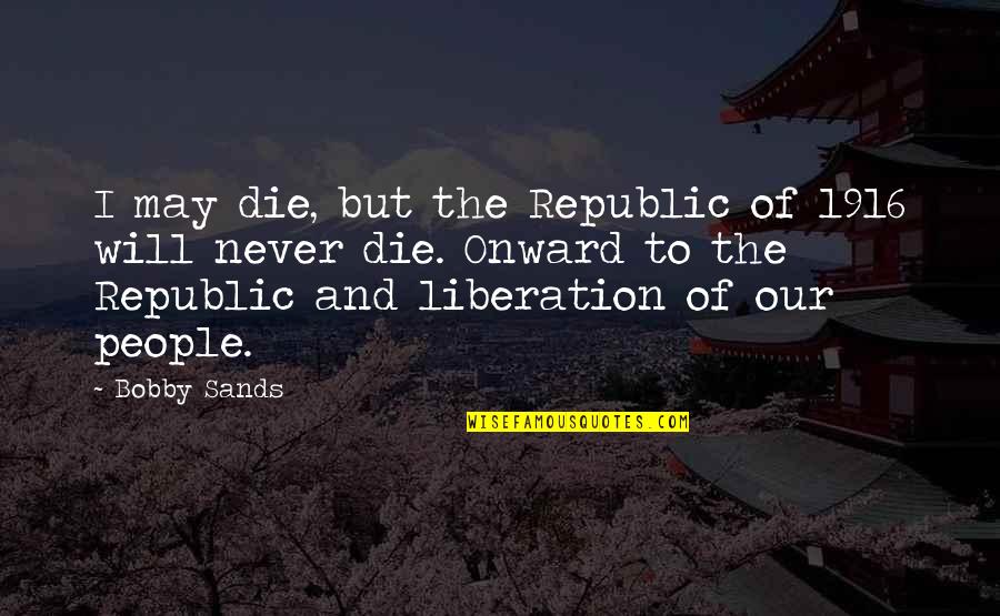 1916 Quotes By Bobby Sands: I may die, but the Republic of 1916