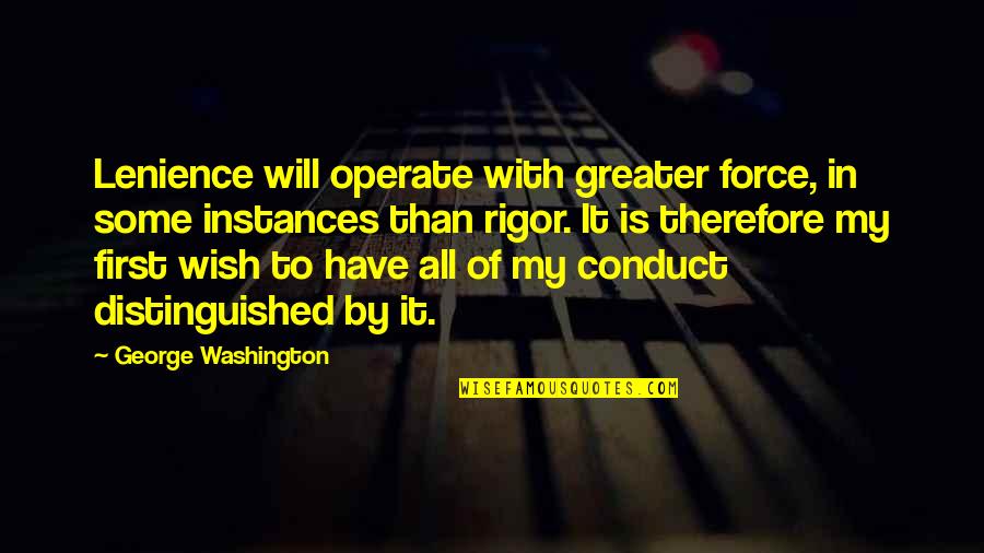 1916 Quotes By George Washington: Lenience will operate with greater force, in some