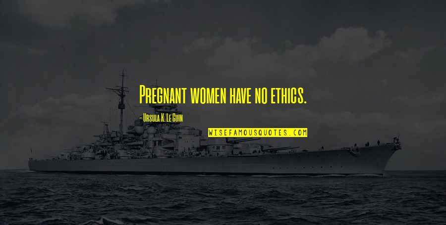 1917 War Quotes By Ursula K. Le Guin: Pregnant women have no ethics. 1917 War Quotes By Ursula K. Le Guin: Pregnant women have no ethics.