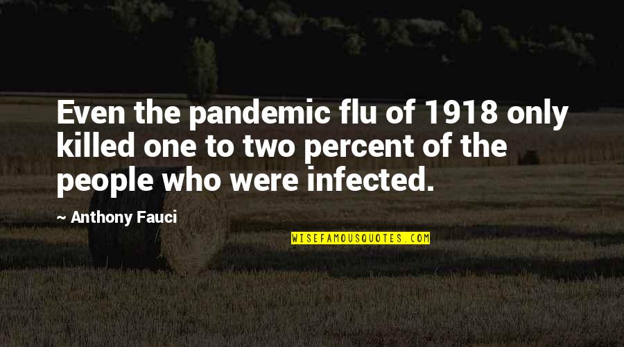1918 Flu Pandemic Quotes By Anthony Fauci: Even the pandemic flu of 1918 only killed