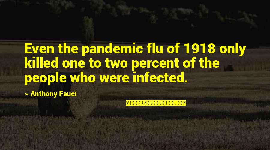 1918 Quotes By Anthony Fauci: Even the pandemic flu of 1918 only killed