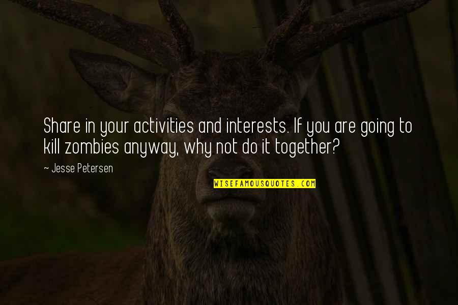 1920 Quote Quotes By Jesse Petersen: Share in your activities and interests. If you