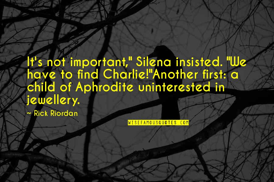 1920s Life Quotes By Rick Riordan: It's not important," Silena insisted. "We have to