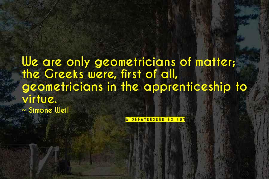 1920s Life Quotes By Simone Weil: We are only geometricians of matter; the Greeks