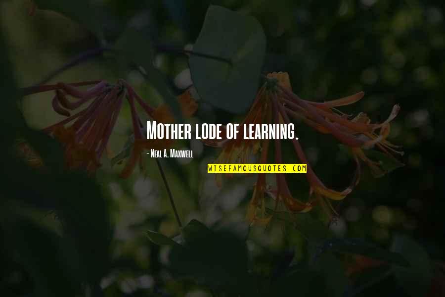 1920's Materialism Quotes By Neal A. Maxwell: Mother lode of learning.